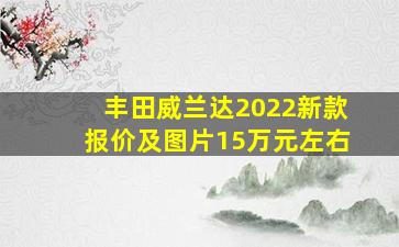 丰田威兰达2022新款报价及图片15万元左右