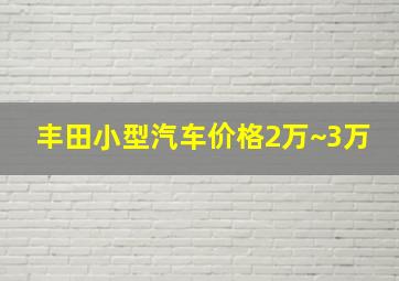 丰田小型汽车价格2万~3万