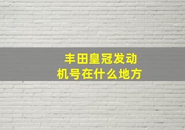 丰田皇冠发动机号在什么地方