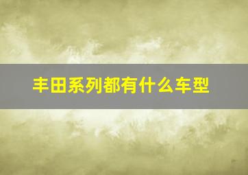 丰田系列都有什么车型