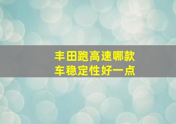 丰田跑高速哪款车稳定性好一点