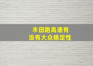 丰田跑高速有没有大众稳定性