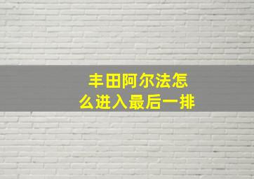 丰田阿尔法怎么进入最后一排