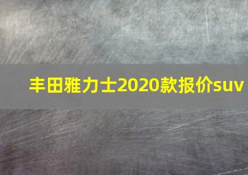 丰田雅力士2020款报价suv