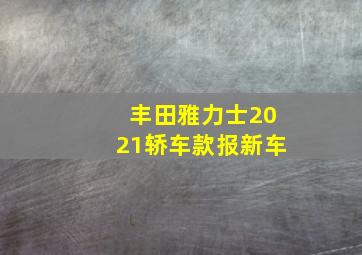 丰田雅力士2021轿车款报新车