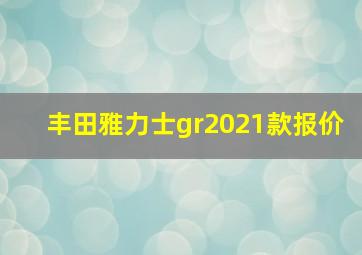 丰田雅力士gr2021款报价