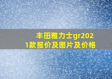 丰田雅力士gr2021款报价及图片及价格