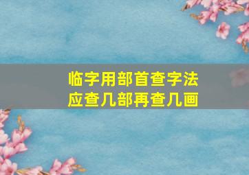 临字用部首查字法应查几部再查几画