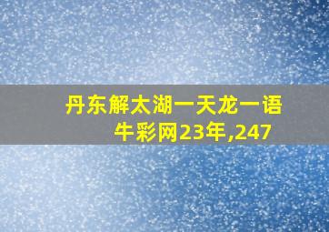 丹东解太湖一天龙一语牛彩网23年,247