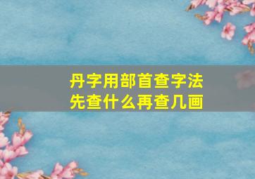 丹字用部首查字法先查什么再查几画