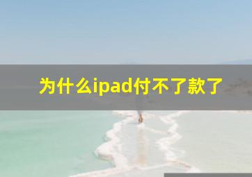 为什么ipad付不了款了