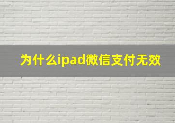 为什么ipad微信支付无效