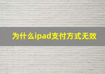 为什么ipad支付方式无效