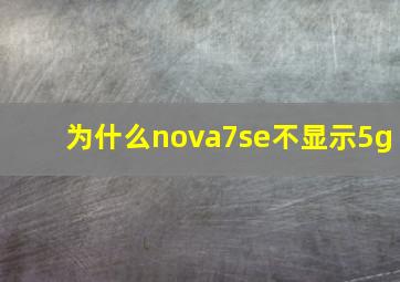 为什么nova7se不显示5g