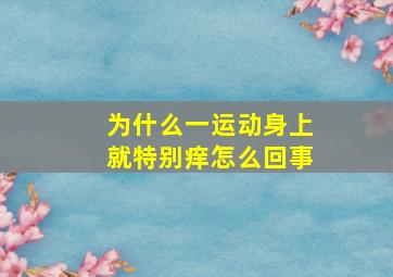 为什么一运动身上就特别痒怎么回事