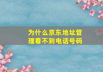 为什么京东地址管理看不到电话号码