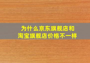 为什么京东旗舰店和淘宝旗舰店价格不一样