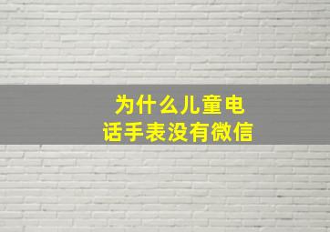 为什么儿童电话手表没有微信