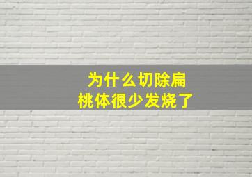 为什么切除扁桃体很少发烧了