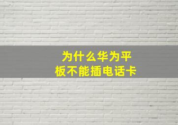 为什么华为平板不能插电话卡