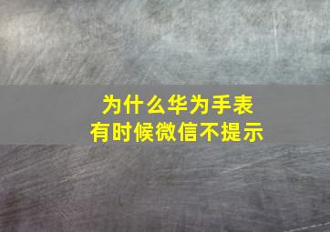 为什么华为手表有时候微信不提示