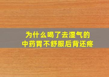 为什么喝了去湿气的中药胃不舒服后背还疼