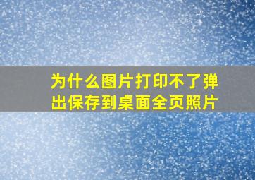 为什么图片打印不了弹出保存到桌面全页照片