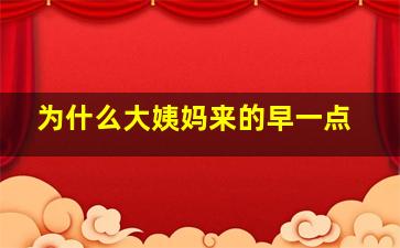 为什么大姨妈来的早一点