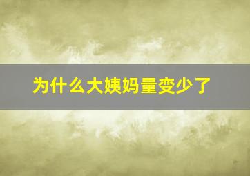 为什么大姨妈量变少了