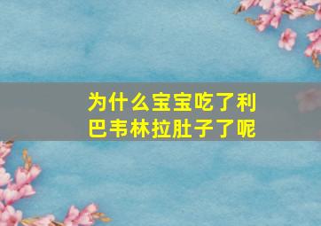 为什么宝宝吃了利巴韦林拉肚子了呢