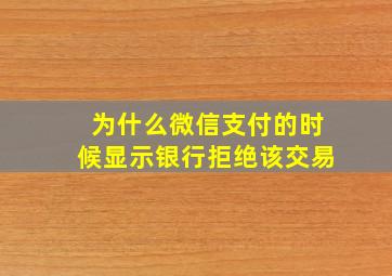 为什么微信支付的时候显示银行拒绝该交易