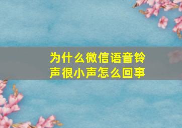 为什么微信语音铃声很小声怎么回事