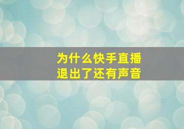 为什么快手直播退出了还有声音