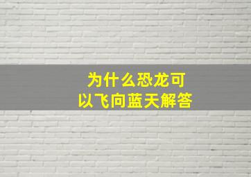 为什么恐龙可以飞向蓝天解答