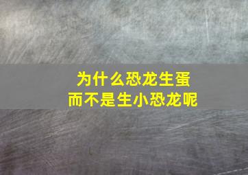 为什么恐龙生蛋而不是生小恐龙呢