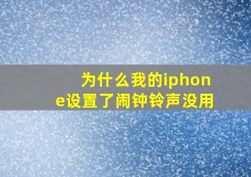 为什么我的iphone设置了闹钟铃声没用