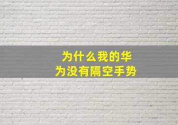 为什么我的华为没有隔空手势