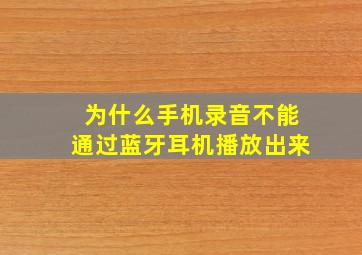 为什么手机录音不能通过蓝牙耳机播放出来