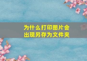 为什么打印图片会出现另存为文件夹