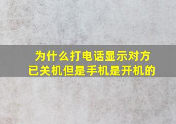 为什么打电话显示对方已关机但是手机是开机的