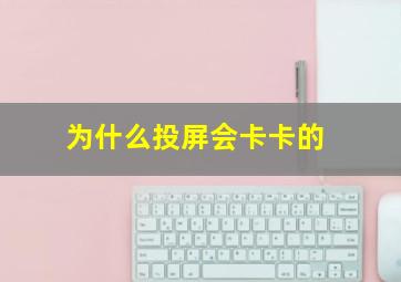 为什么投屏会卡卡的