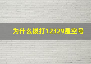 为什么拨打12329是空号