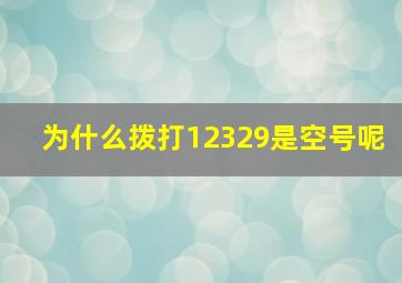 为什么拨打12329是空号呢