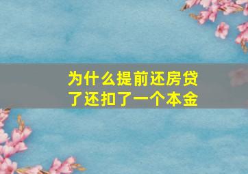 为什么提前还房贷了还扣了一个本金