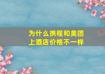 为什么携程和美团上酒店价格不一样