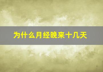 为什么月经晚来十几天