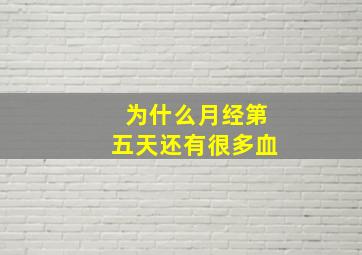 为什么月经第五天还有很多血