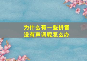 为什么有一些拼音没有声调呢怎么办