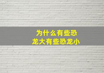 为什么有些恐龙大有些恐龙小