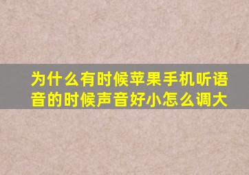 为什么有时候苹果手机听语音的时候声音好小怎么调大